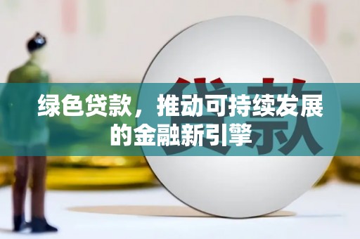 茂林绿色贷款，推动可持续发展的金融新引擎