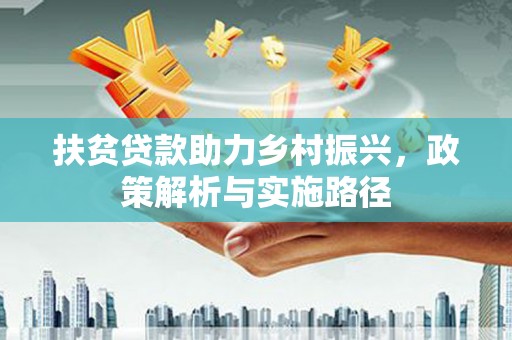 茂林扶贫贷款助力乡村振兴，政策解析与实施路径