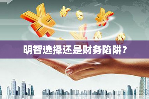 茂林明智选择还是财务陷阱？