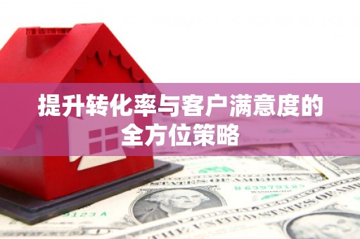 茂林提升转化率与客户满意度的全方位策略
