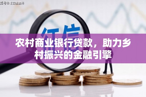 茂林农村商业银行贷款，助力乡村振兴的金融引擎