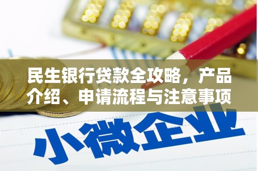 茂林民生银行贷款全攻略，产品介绍、申请流程与注意事项